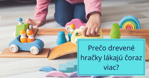 Prečo drevené hračky lákajú čoraz viac?