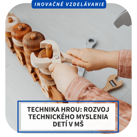 Online inovačné vzdelávanie – Technika hrou: Rozvoj technického myslenia detí v MŠ