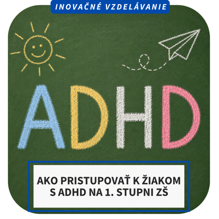 Online inovačné vzdelávanie – Ako pristupovať k žiakom s ADHD na 1. stupni ZŠ