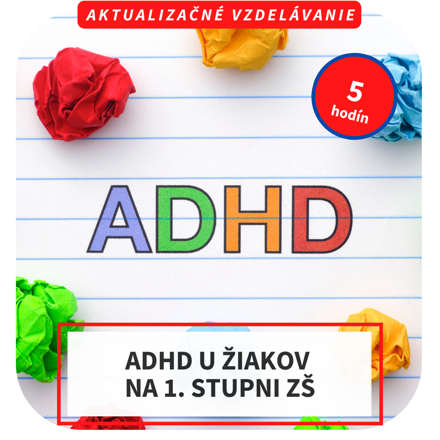 5-hod. online aktualizačné vzdelávanie - ADHD u žiakov na 1. stupni ZŠ