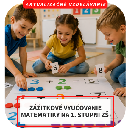 Online aktualizačné vzdelávanie - Zážitkové vyučovanie matematiky na 1. stupni ZŠ