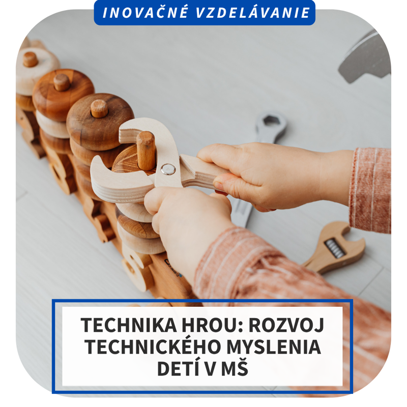 Online inovačné vzdelávanie – Technika hrou: Rozvoj technického myslenia detí v MŠ