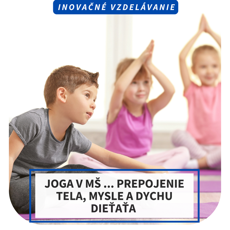 Prezenčné inovačné vzdelávanie – Joga v MŠ... prepojenie tela, mysle a dychu dieťaťa, Lehota 