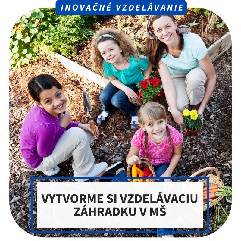 Online inovačné vzdelávanie - Vytvorme si vzdelávaciu záhradku v MŠ