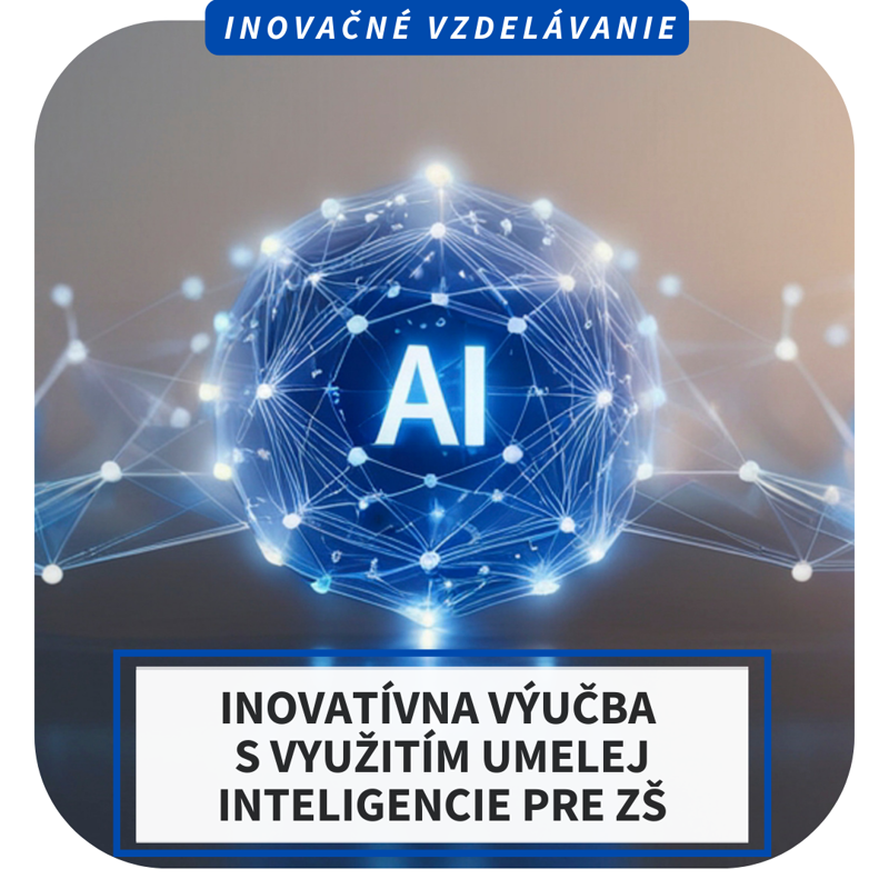 Online inovačné vzdelávanie – Inovatívna výučba s využitím umelej inteligencie pre ZŠ 