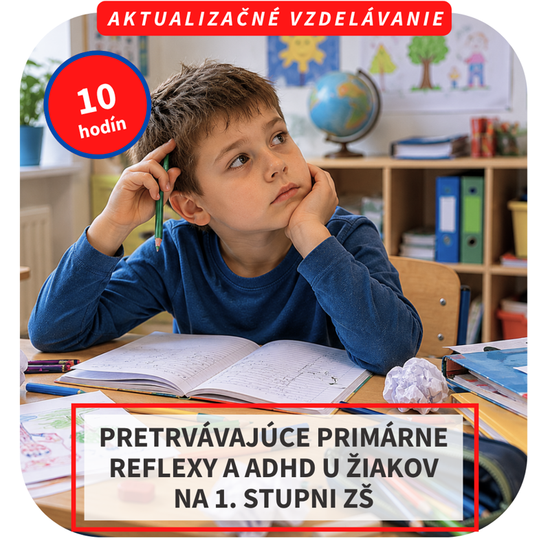 10-hod. online aktualizačné vzdelávanie  - Pretrvávajúce primárne reflexy a ADHD u žiakov na 1. stupni ZŠ