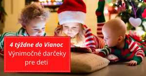 4 týždne do Vianoc – výnimočné darčeky pre deti