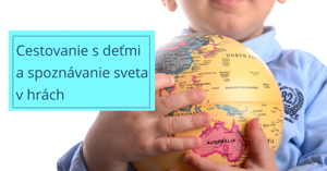 Cestovanie s deťmi a spoznávanie sveta v hrách