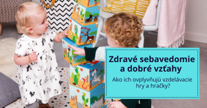 Zdravé sebavedomie a dobré vzťahy. Ako ich ovplyvňujú vzdelávacie hry a hračky?