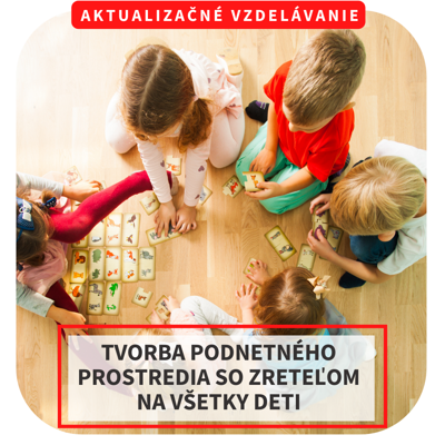  NOVINKA - Online aktualizačné vzdelávanie – Tvorba podnetného prostredia so zreteľom na všetky deti, 13.2.