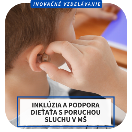 Online inovačné vzdelávanie – Inklúzia a podpora dieťaťa s poruchou sluchu v MŠ, 26.11.