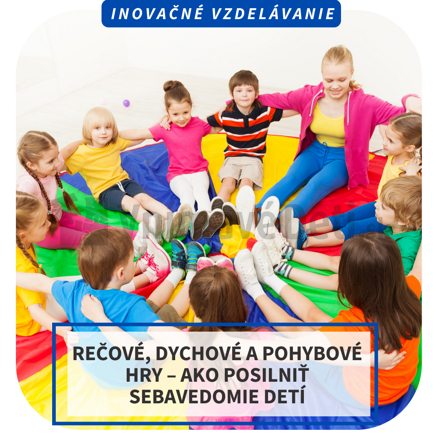 Online inovačné vzdelávanie -  Rečové, dychové a pohybové hry – ako posilniť sebavedomie detí