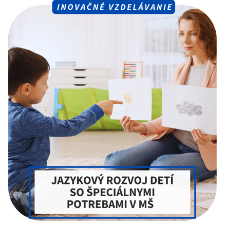 Online inovačné vzdelávanie - Jazykový rozvoj detí so špeciálnymi potrebami v MŠ, 20.5.