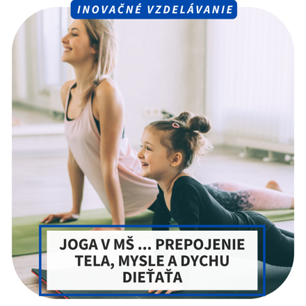 Online inovačné vzdelávanie – Joga v MŠ... prepojenie tela, mysle a dychu dieťaťa, 14.5.