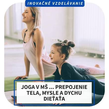 Online inovačné vzdelávanie – Joga v MŠ... prepojenie tela, mysle a dychu dieťaťa 