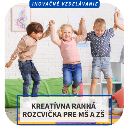 Online inovačné vzdelávanie – Kreatívna ranná rozcvička pre MŠ a ZŠ