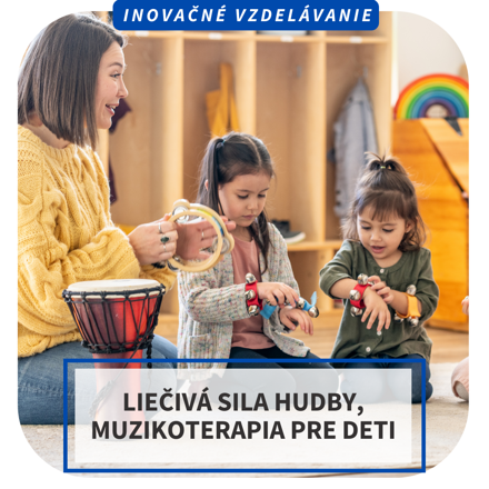 Online inovačné vzdelávanie - Liečivá sila hudby, muzikoterapia pre deti, 21.5.