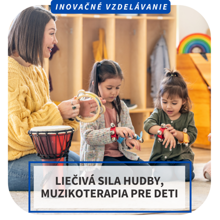 Online inovačné vzdelávanie - Liečivá sila hudby, muzikoterapia pre deti