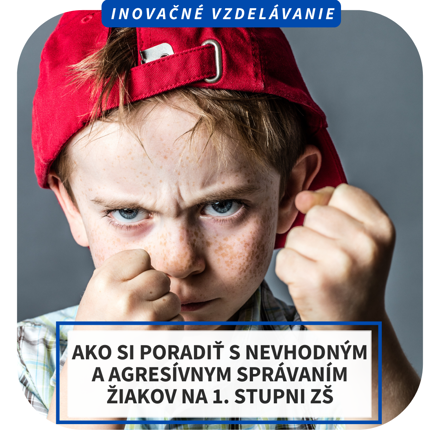 Online inovačné vzdelávanie – Ako si poradiť s nevhodným a agresívnym správaním žiakov na 1. stupni ZŠ