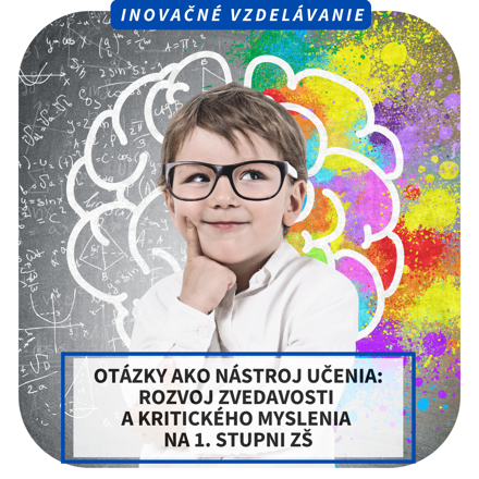 Online inovačné vzdelávanie – Otázky ako nástroj učenia: rozvoj zvedavosti a kritického myslenia na 1. stupni ZŠ