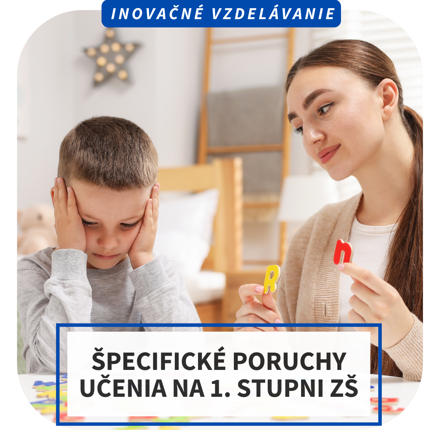 Online inovačné vzdelávanie – Špecifické poruchy učenia na 1. stupni ZŠ – včasná identifikácia a praktická podpora v triede