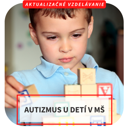 Online aktualizačné vzdelávanie – Autizmus u detí v MŠ,