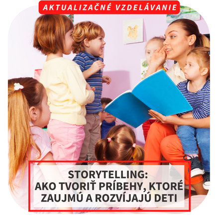 Online aktualizačné vzdelávanie - Storytelling: Ako tvoriť príbehy, ktoré zaujmú a rozvíjajú deti, 17.6.