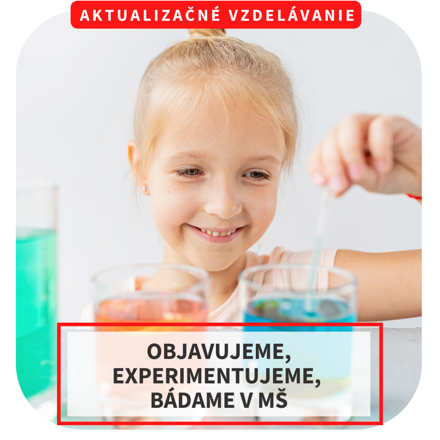 Online aktualizačné vzdelávanie - Objavujeme, experimentujeme, bádame v MŠ, 7.6. 