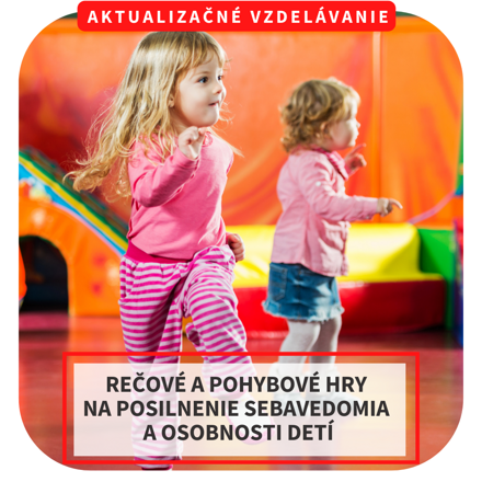 Online aktualizačné vzdelávanie - Rečové a pohybové hry na posilnenie sebavedomia a osobnosti detí, 11.6.