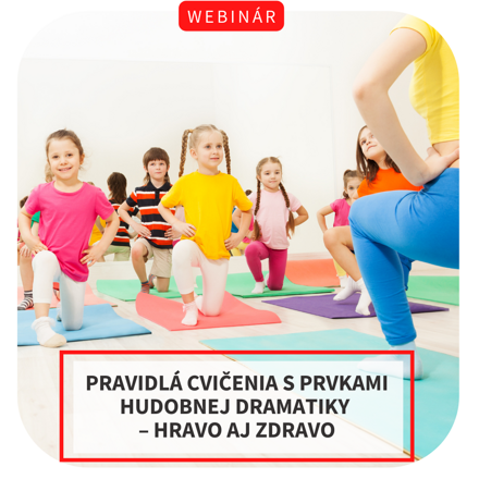 Webinár – Pravidlá cvičenia s prvkami hudobnej dramatiky – hravo aj zdravo