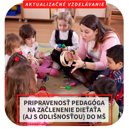 NOVINKA: Online aktualizačné vzdelávanie - Pripravenosť pedagóga na začlenenie dieťaťa (aj s odlišnosťou) do MŠ, 17.10.  