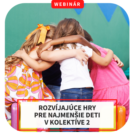 Webinár – Rozvíjajúce hry pre najmenšie deti v kolektíve 2,