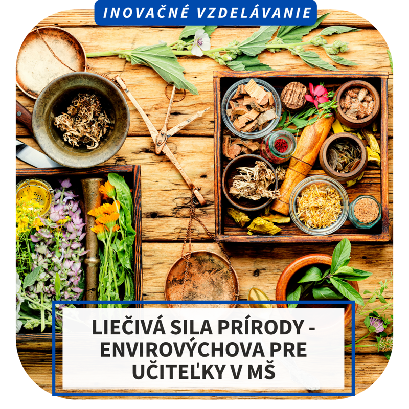 Inovačné vzdelávanie - Liečivá sila prírody - envirovýchova pre učiteľky v MŠ, 7.11. Nové Mesto nad Váhom Inovačné vzdelávanie - Liečivá sila prírody - envirovýchova pre učiteľky v MŠ, 7.11. Nové Mesto nad Váhom