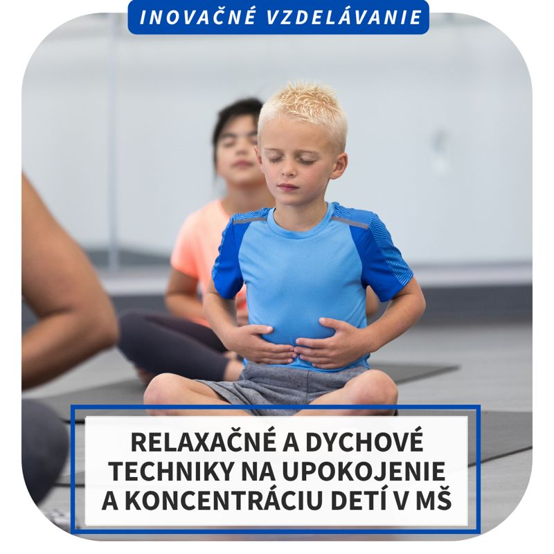 Online inovačné vzdelávanie - Relaxačné a dychové techniky na upokojenie a koncentráciu detí v MŠ, 12.11. Online inovačné vzdelávanie - Relaxačné a dychové techniky na upokojenie a koncentráciu detí v MŠ, 12.11.