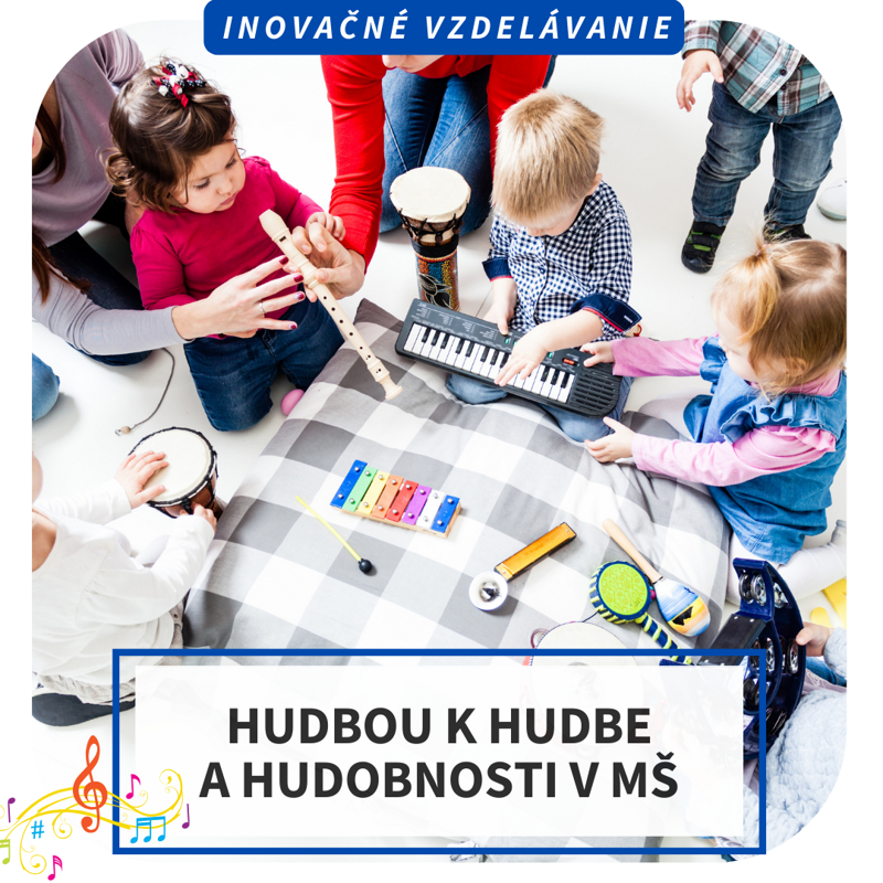 Inovačné vzdelávanie - Hudbou k hudbe a hudobnosti v MŠ, 16.5. online Inovačné vzdelávanie - Hudbou k hudbe a hudobnosti v MŠ, 16.5. online