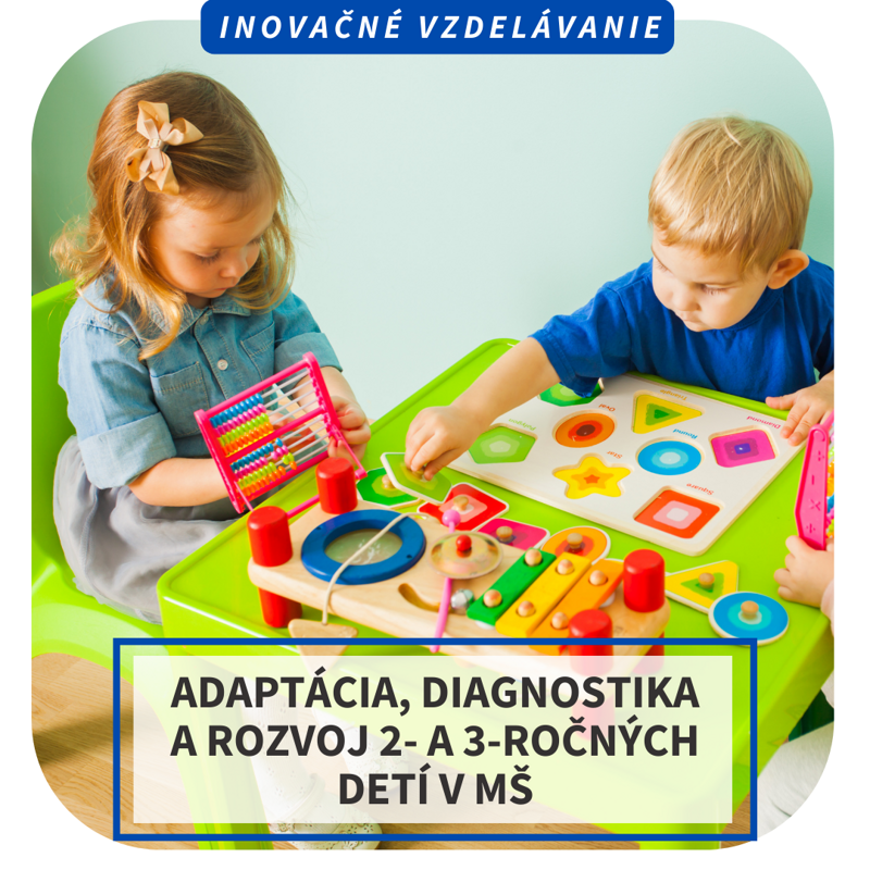 ONLINE inovačné vzdelávanie - Adaptácia, diagnostika a rozvoj 2- a 3-ročných detí v MŠ