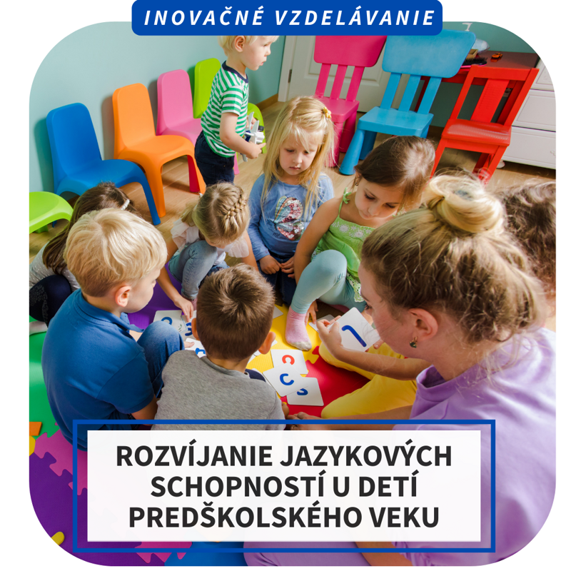 Inovačné vzdelávanie - Rozvíjanie jazykových schopností u detí predškolského veku