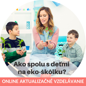 Online aktualizačné vzdelávanie - Ako spolu s deťmi na eko-škôlku? 7.6.